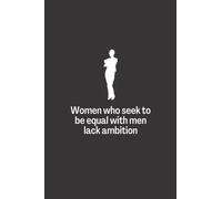 Women who seek to be equal with men lack ambition: A simple and elegant notebook, with cute illustrations and inspirational and humorous quotes.