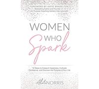 Women Who Spark: 12 Steps to Catapult Happiness, Cultivate Confidence, and Discover the Purpose of Your Life