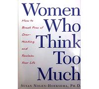 Women Who Think Too Much: How to Break Free of Overthinking and Reclaim Your Life