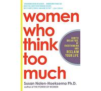 Women Who Think Too Much: How to Break Free of Overthinking and Reclaim Your Life