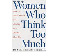 Women Who Think Too Much: How to break free of overthinking and reclaim your life by Nolen-Hoeksema, Susan (January 29, 2004) Paperback