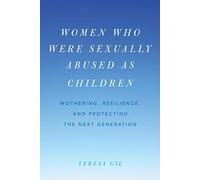 Women Who Were Sexually Abused as Children: Mothering, Resilience, and Protecting the Next Generation