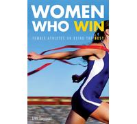 Women Who Win : Female Athletes on Being the Best
