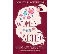 Women with ADHD: Harnessing Your ADHD Superpowers - A Woman's Guide to Transforming ADHD Challenges into Strengths at Every Stage of Life