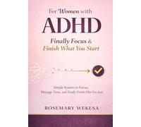 Women with ADHD: The Simple System to Focus, Manage Time, and Actually Finish What You Start