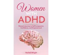 Women with ADHD: Women’s Journey to Self-Compassion, Confidence, and Empowerment: 2 (Women’s Health and Empowerment Books)
