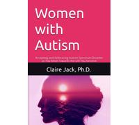 Women with Autism: Accepting and Embracing Autism Spectrum Disorder as You Move Towards an Authentic Life