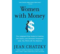 Women with Money: The Judgment-Free Guide to Creating the Joyful, Less Stressed, Purposeful (and, Yes, Rich) Life You Deserve