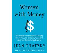 Women with Money: The Judgment-Free Guide to Creating the Joyful, Less Stressed, Purposeful (and Yes, Rich) Life You Deserve
