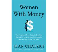 Women with Money: The Judgment-Free Guide to Creating the Joyful, Less Stressed, Purposeful (and Yes, Rich) Life You Deserve