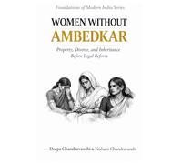 Women Without Ambedkar: Property, Divorce, and Inheritance Before Legal Reform (Foundations of Modern India)