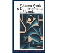 Women, Work and Domestic Virtue in Uganda 1900-2003 (Eastern African Studies)