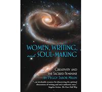 Women, Writing, and Soul-Making: Creativity and the Sacred Feminine