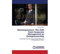 Womenpreneurs: The shift from Corporate Management to Entrepreneurship: The Gender Pay Gap, Glass Ceiling Effect and Entrepreneurial Choice