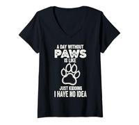 Womens A Day Without Paws is Like Just Kidding I Have No Idea V-Neck T-Shirt