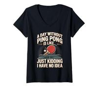 Women's A Day Without Ping Pong is Like Just Kidding I Have No Idea V-Neck T-Shirt