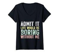 Women's Admit It Life is Boring Without Me V-Neck T-Shirt