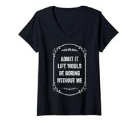 Womens Admit It Life Would Be Boring Without Me, Vintage Style V-Neck T-Shirt