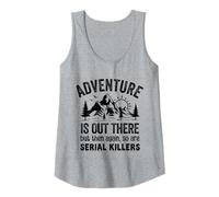 Womens Adventure is Out There But So are Serial Killers Funny Tank Top