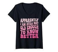 Women's Apparently I Am Still Not Old Enough to Know Better V-Neck T-Shirt