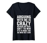 Womens arguing with me is crazy because my goal isn't to win it's V-Neck T-Shirt