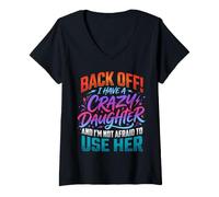 Women's Back Off I Have a Crazy Daughter & I'm Not Afraid to Use Her V-Neck T-Shirt