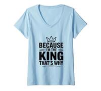 Women's Because I'm The King That's Why V-Neck T-Shirt