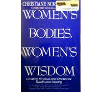Women's Bodies, Women's Wisdom: Creating Physical and Emotional Health and Healing