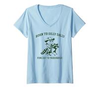 Womens Born to Dilly Dally Forced to SKEDADDLE Funny Design V-Neck T-Shirt