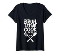 Women's Bruh, Let Me Cook + Chef Enthusiasts + Humorous Kitchen Vibe V-Neck T-Shirt