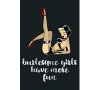 Womens BURLESQUE DANCER STAGE PERFORMER GIRLS HAVE MORE FUN: Notebook Planner - 6x9 inch Daily Planner Journal, To Do List Notebook, Daily Organizer, 114 Pages