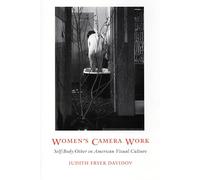 Women's Camera Work: Self/Body/Other in American Visual Culture (New Americanists)