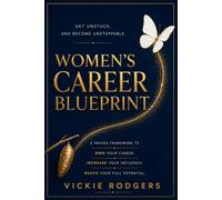 Women's Career Blueprint: A Proven Framework to Own Your Career, Increase Your Influence, and Reach Your Full Potential