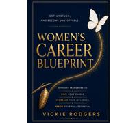 Women's Career Blueprint: A Proven Framework to Own Your Career, Increase Your Influence, and Reach Your Full Potential