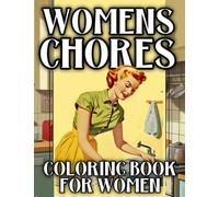 Women's Chores Coloring Book: Over 50 Fun Images To Color, The Perfect Way To Relax Before Another Hard Days Cleaning. Perfect Sexist Gift For Wife, ... Who Loves Cooking Cleaning & House Work