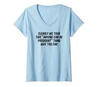 Women's Clearly We Took This Anyone Can Be President Thing Way Too V-Neck T-Shirt
