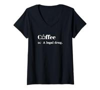 Womens Coffee Meaning A Legal Drug Need Coffee First Funny Sayings V-Neck T-Shirt