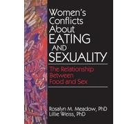 Women's Conflicts About Eating and Sexuality: The Relationship Between Food and Sex (Haworth Women's Studies)