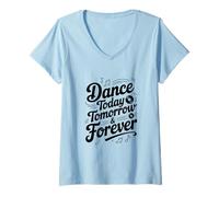 Women's Dance Today Tomorrow and Forever Inspirational Quote V-Neck T-Shirt