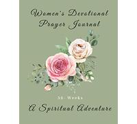 Women's Devotional Prayer Journal 52 - Weeks - A Spiritual Adventure: Guided - 365 Days - 52 Weekly Devotionals "A-C-T-S" Adoration - Confession - Thanksgiving - Supplication