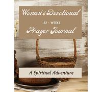 Women's Devotional Prayer Journal 52 - Weeks - A Spiritual Adventure: Guided - 365 Days - 52 Weekly Devotionals "A-C-T-S" Adoration - Confession - Thanksgiving - Supplication