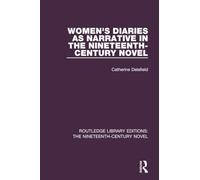 Women's Diaries as Narrative in the Nineteenth-Century Novel: 9 (Routledge Library Editions: The Nineteenth-Century Novel)