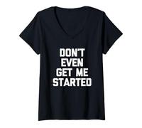 Womens Don't Even Get Me Started - Funny Saying Sarcastic Novelty V-Neck T-Shirt