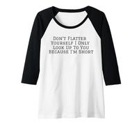 Womens Don't Flatter Yourself Only Look Up to You Because I'm Short Raglan Baseball Tee