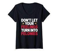 Womens Don't Let Your Feelings Turn Into Felonies Emotional Control V-Neck T-Shirt