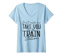 Womens Don't Make Me Take You To The Train Station Funny V-Neck T-Shirt