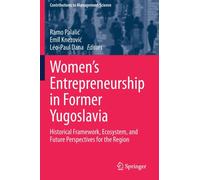 Women's Entrepreneurship in Former Yugoslavia : Historical Framework, Ecosystem, and Future Perspectives for the Region