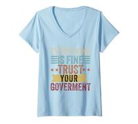 Women's Everything is fine Trust Your Government Politics Sarcasm V-Neck T-Shirt