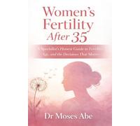 Women's Fertility After 35: A Specialist’s Honest Guide to Fertility, Age, and the Decisions That Matter.