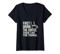Womens First I Drink The Coffee Then I Do The Things Caffeine Quote V-Neck T-Shirt